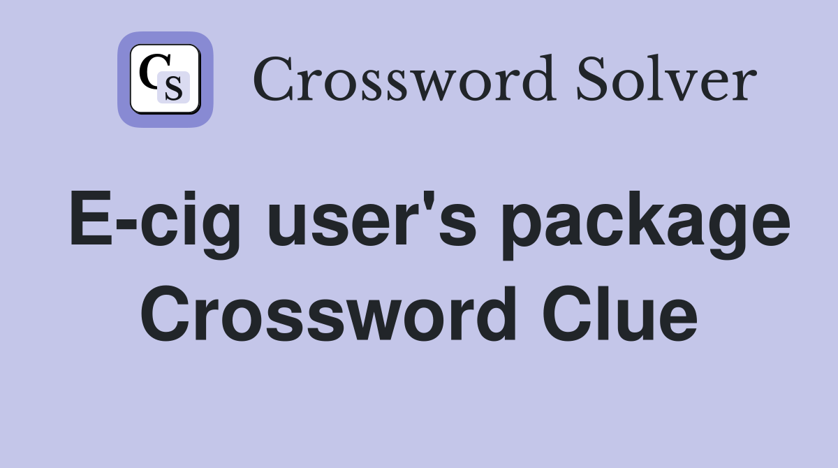 E-cig user's package Crossword Clue