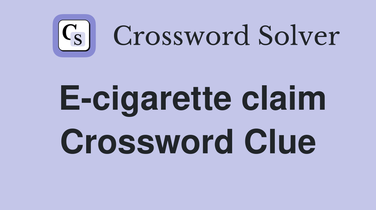 E-cigarette claim Crossword Clue