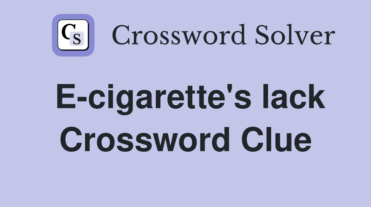 E-cigarette's lack Crossword Clue