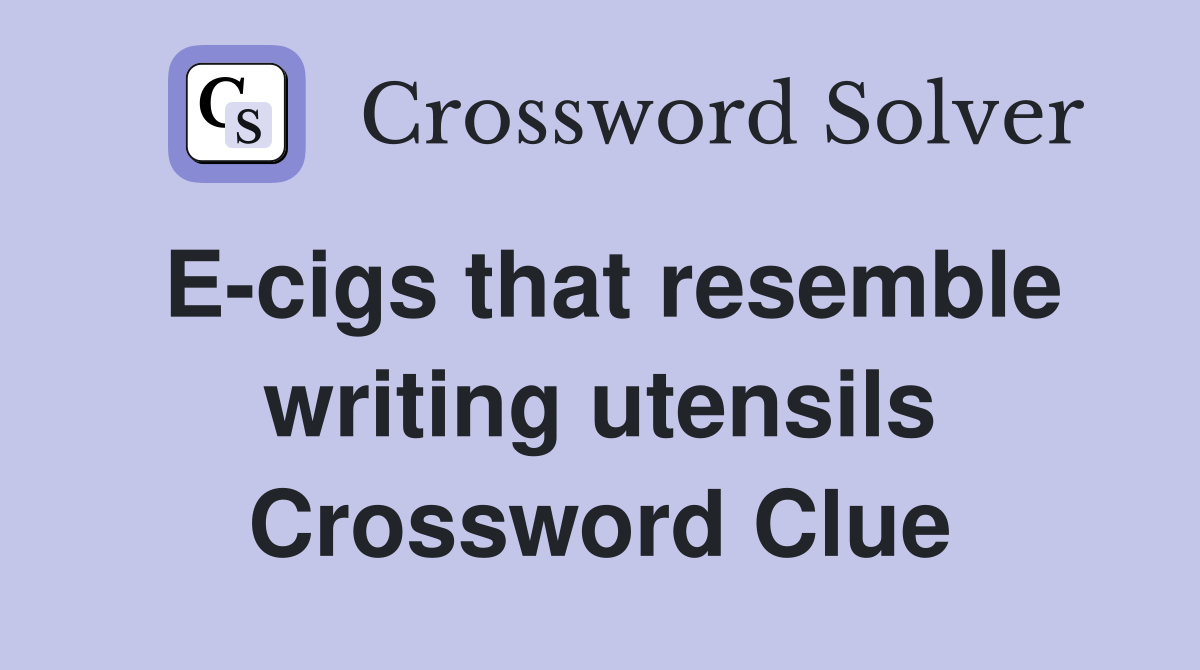 E-cigs that resemble writing utensils Crossword Clue