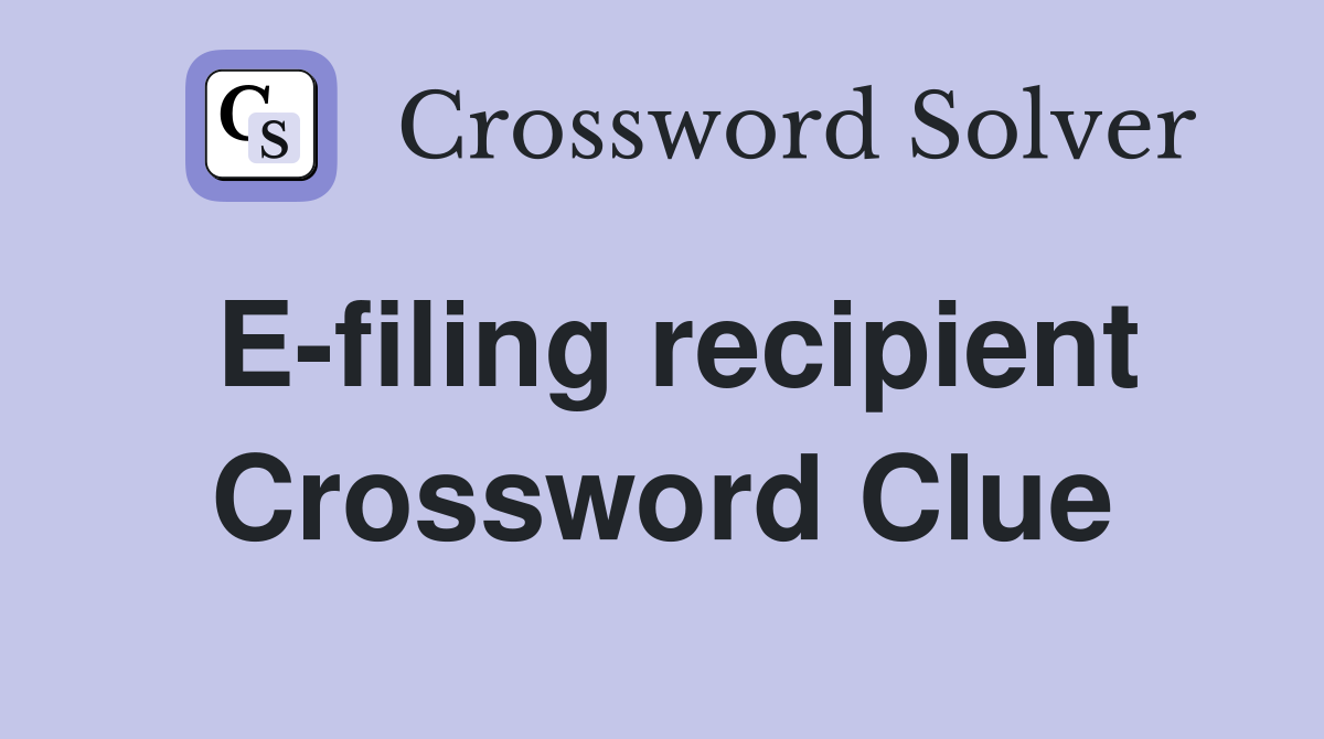 E-filing recipient Crossword Clue
