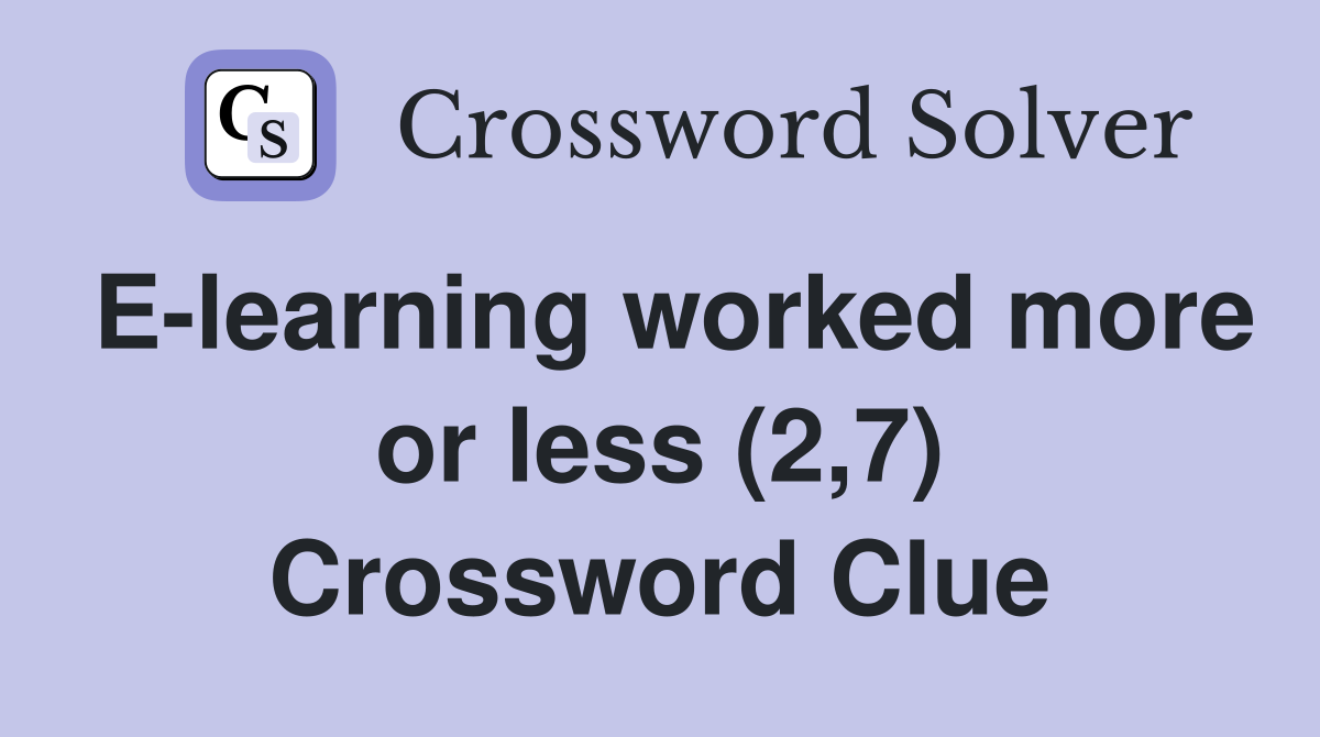 E-learning worked more or less (2,7) Crossword Clue