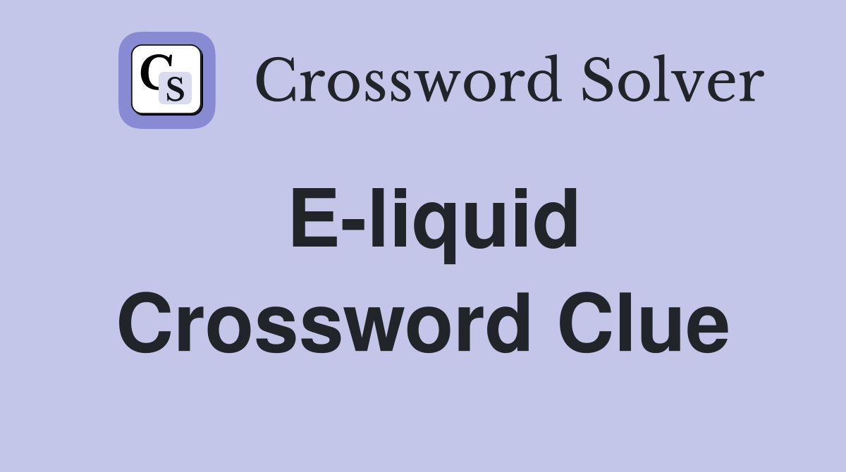 E-liquid Crossword Clue