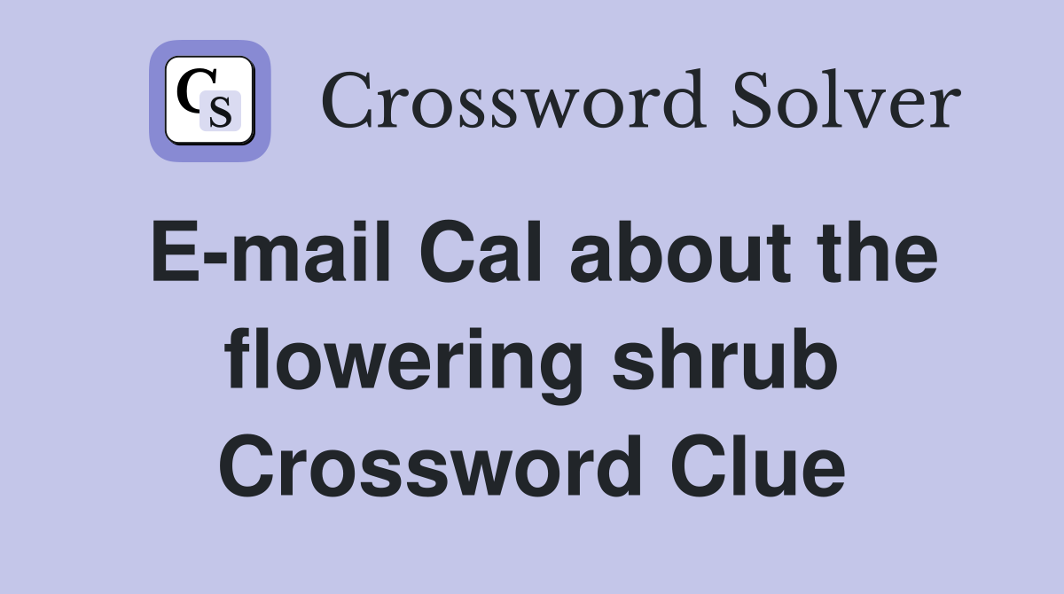 E-mail Cal about the flowering shrub Crossword Clue