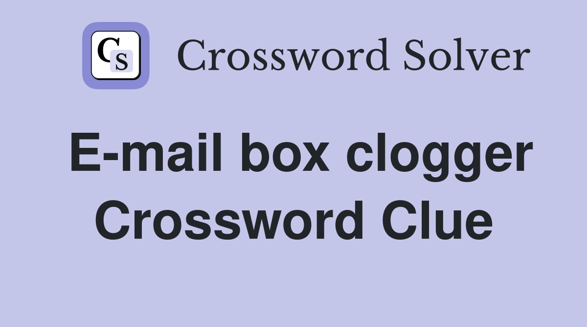 E-mail box clogger Crossword Clue