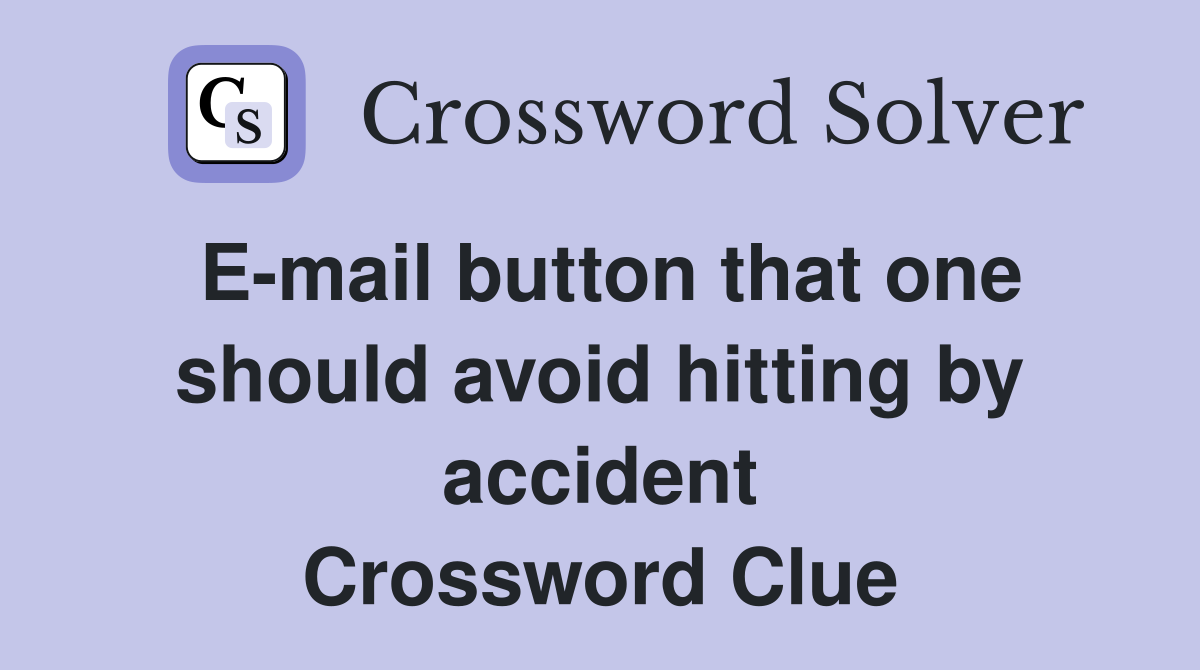 E-mail button that one should avoid hitting by accident Crossword Clue