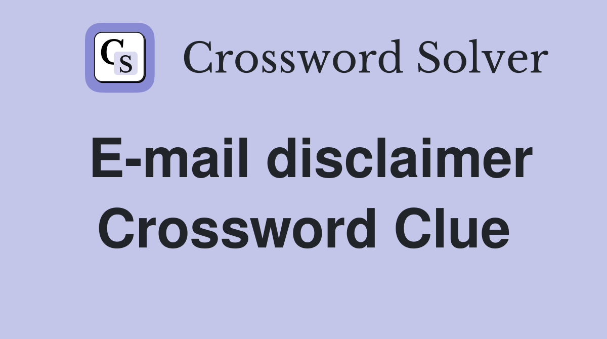 E-mail disclaimer Crossword Clue
