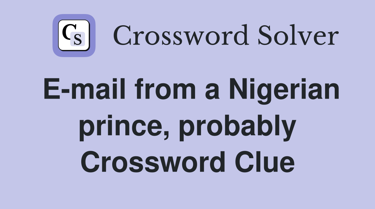E-mail from a Nigerian prince, probably Crossword Clue