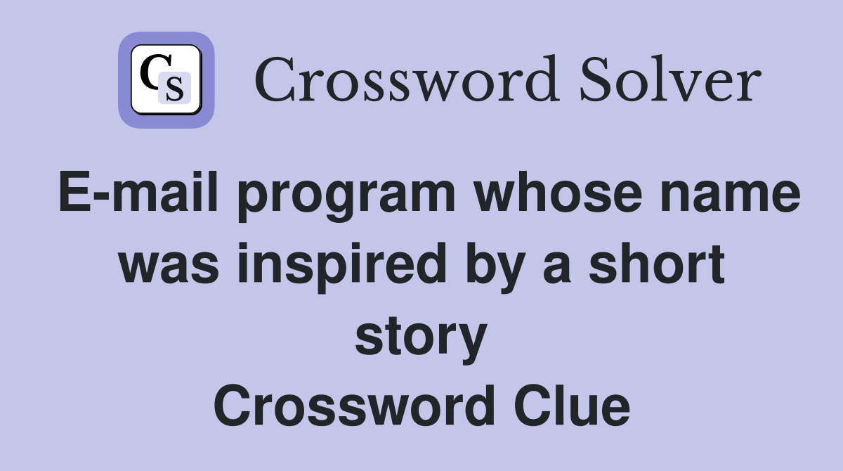 E-mail program whose name was inspired by a short story Crossword Clue