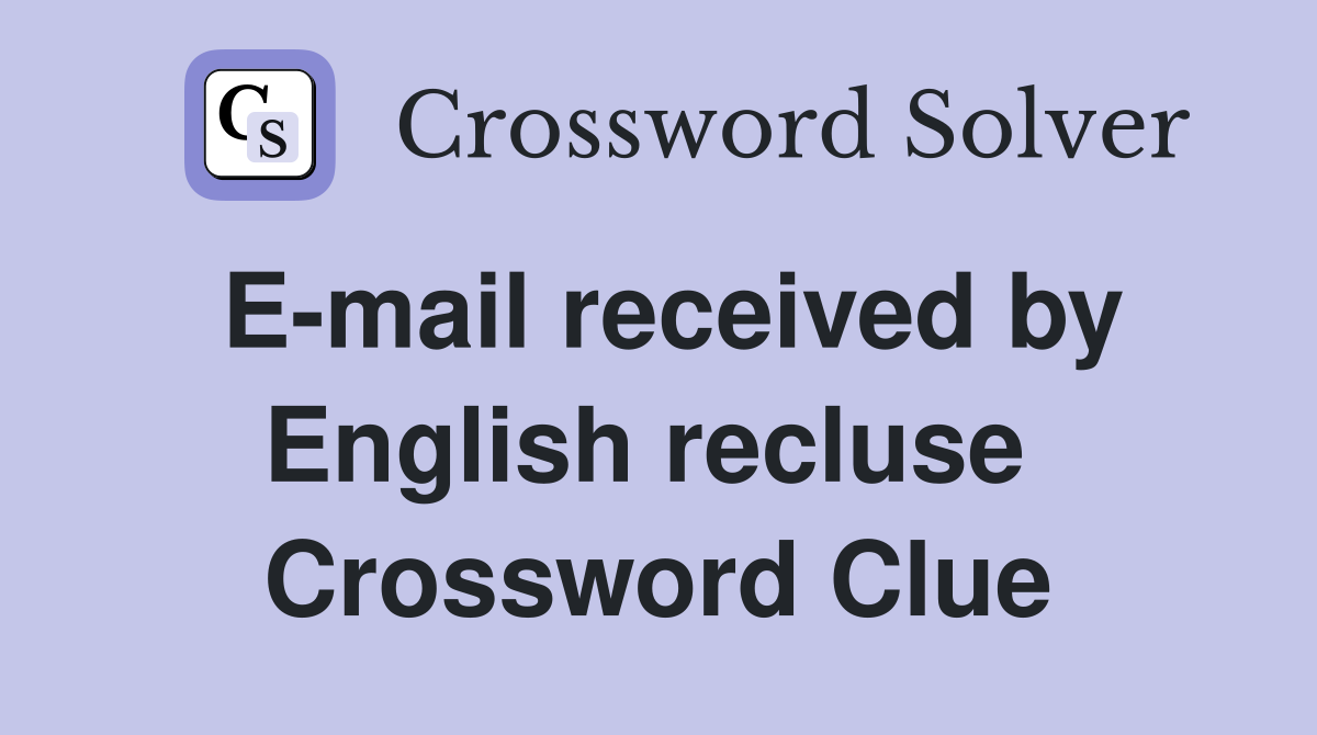 E-mail received by English recluse  Crossword Clue
