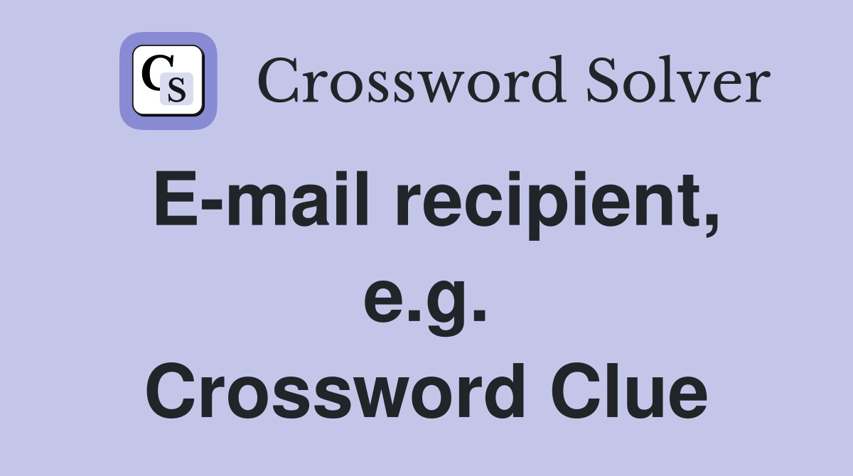 E-mail recipient, e.g. Crossword Clue