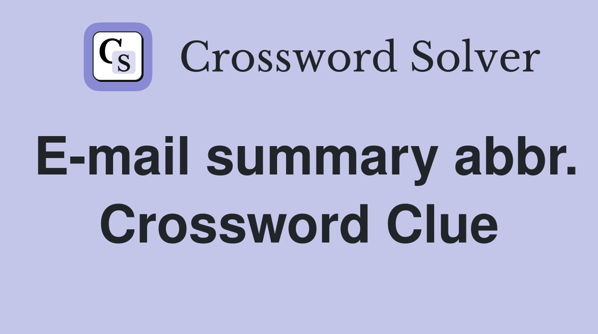 E-mail summary abbr. Crossword Clue