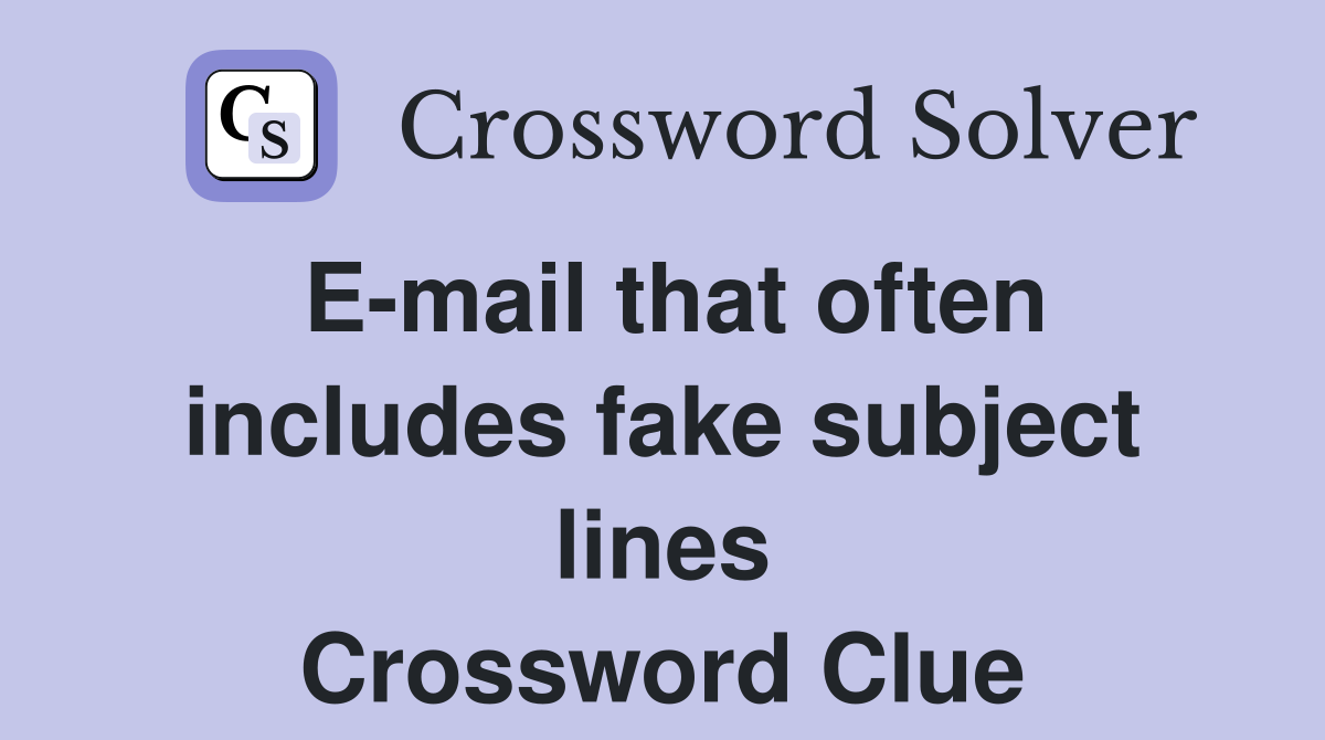 E-mail that often includes fake subject lines Crossword Clue