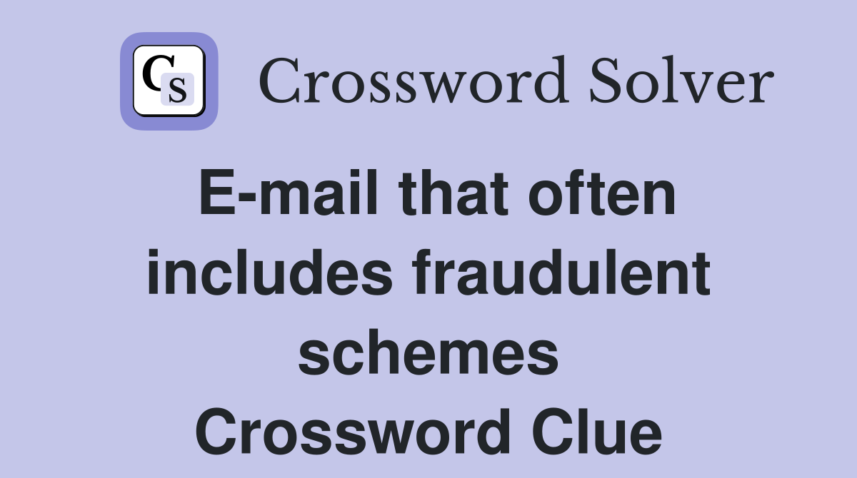 E-mail that often includes fraudulent schemes Crossword Clue