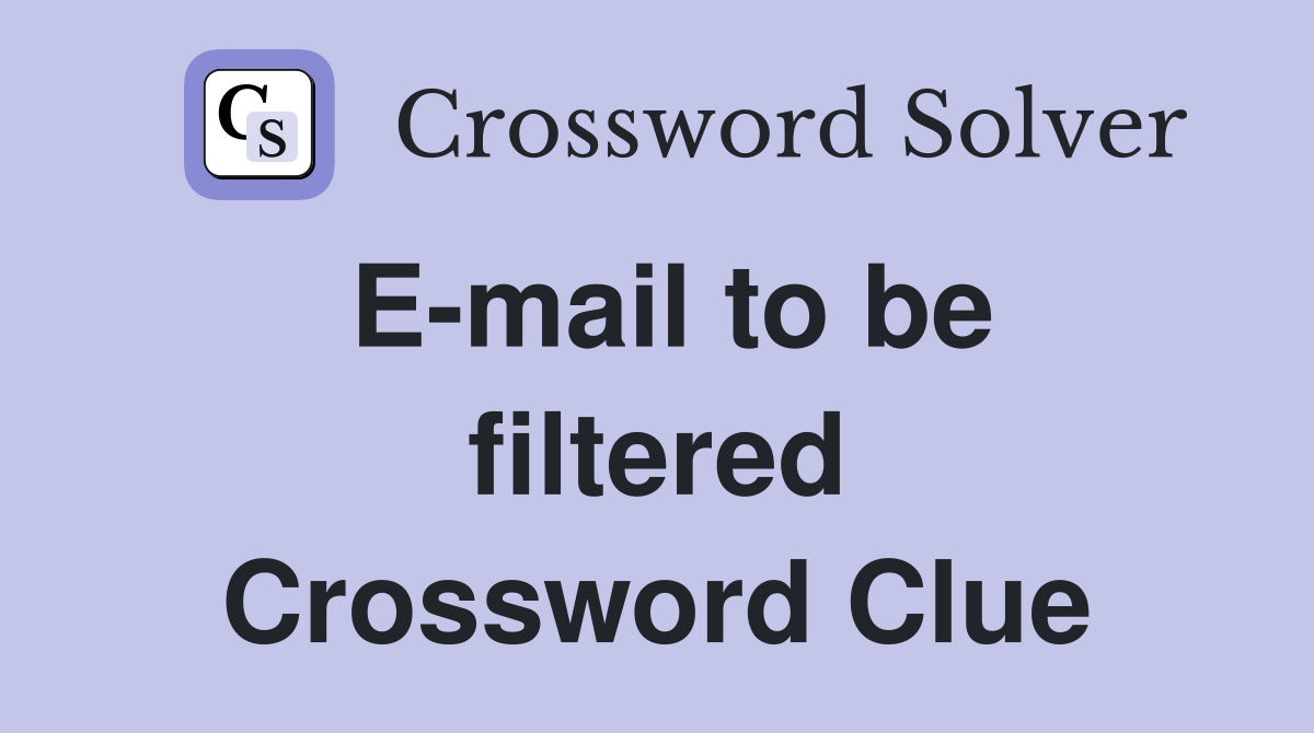 E-mail to be filtered Crossword Clue