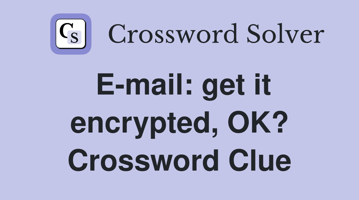 E-mail: get it encrypted, OK? Crossword Clue