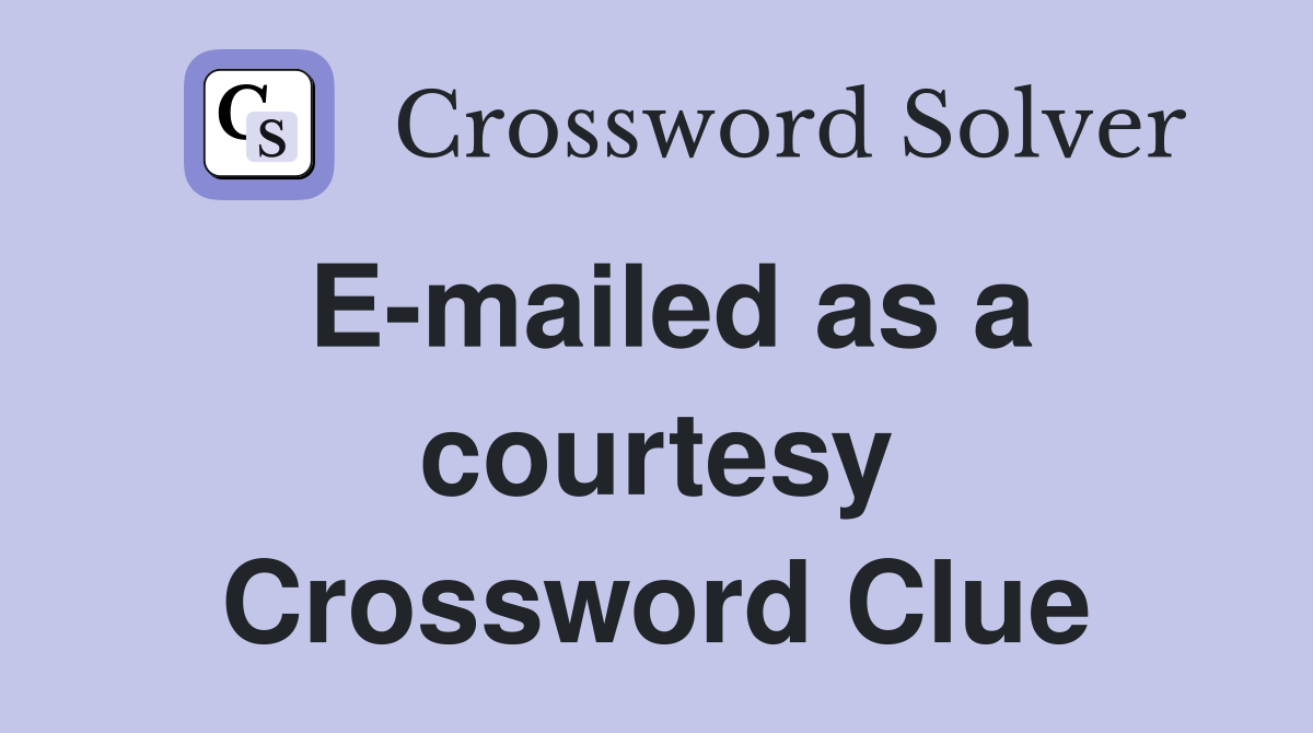 E-mailed as a courtesy Crossword Clue