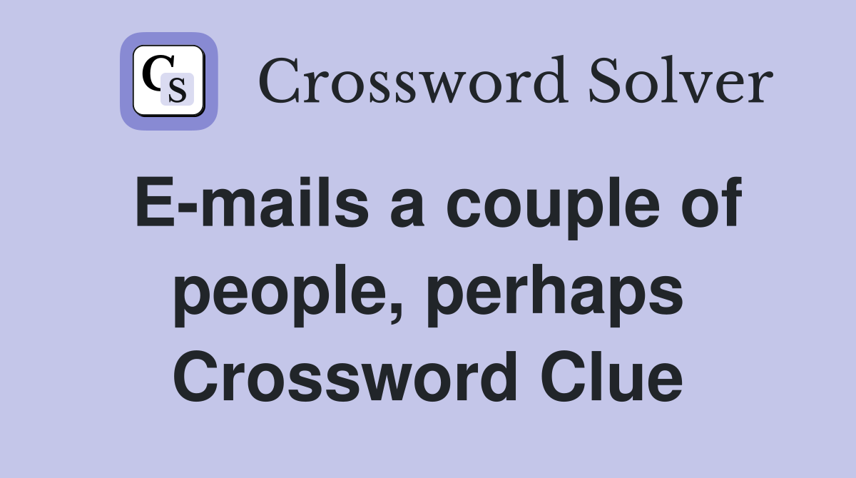 E-mails a couple of people, perhaps Crossword Clue