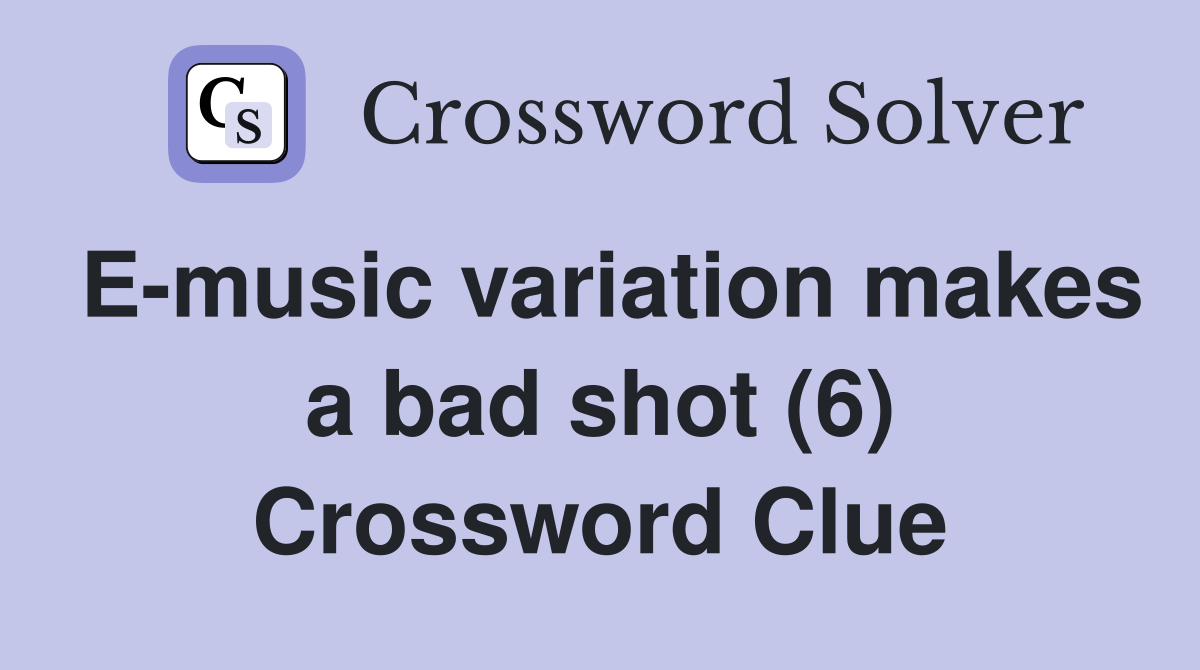 E-music variation makes a bad shot (6) Crossword Clue