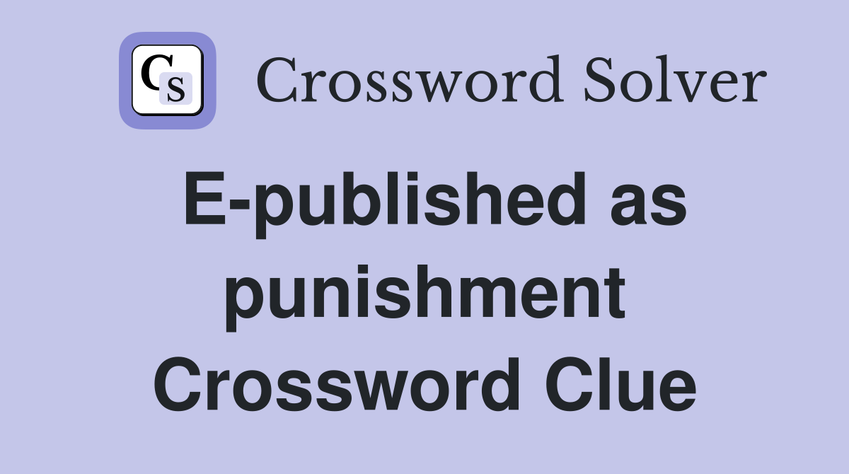 E-published as punishment Crossword Clue