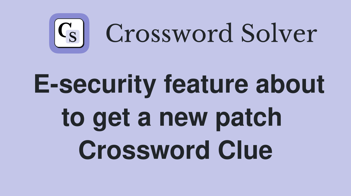 E-security feature about to get a new patch  Crossword Clue