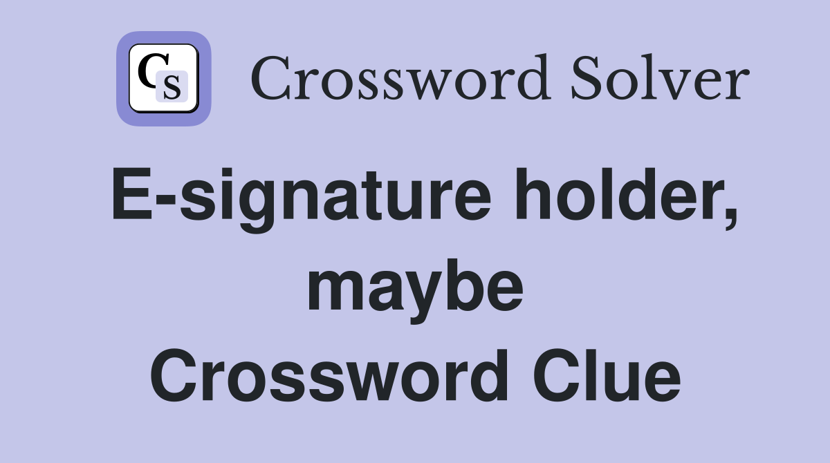 E-signature holder, maybe Crossword Clue