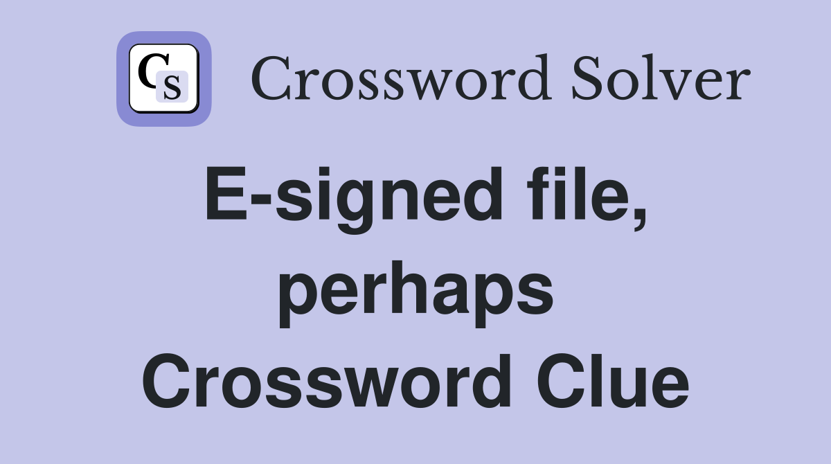 E-signed file, perhaps Crossword Clue