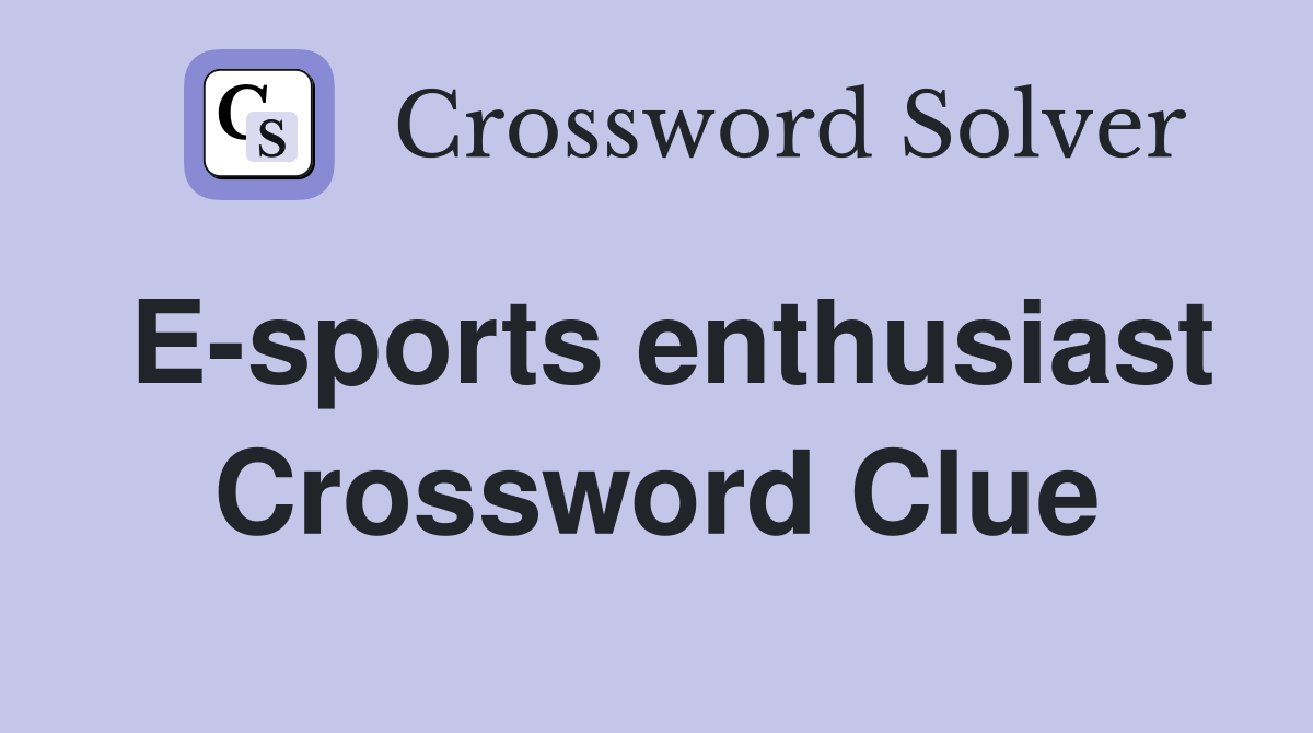 E-sports enthusiast Crossword Clue
