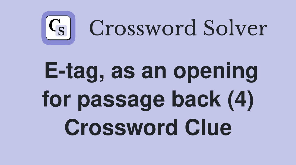 E-tag, as an opening for passage back (4) Crossword Clue