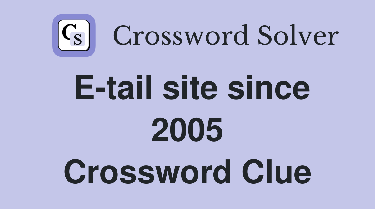 E-tail site since 2005 Crossword Clue