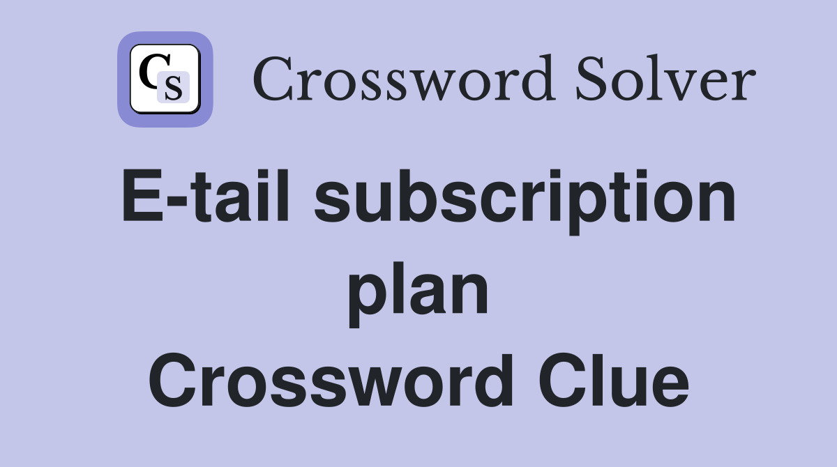 E-tail subscription plan Crossword Clue