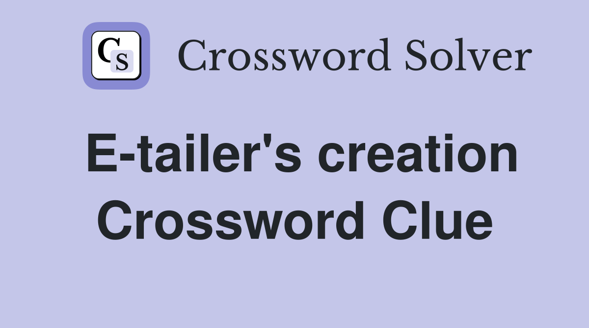 E-tailer's creation Crossword Clue