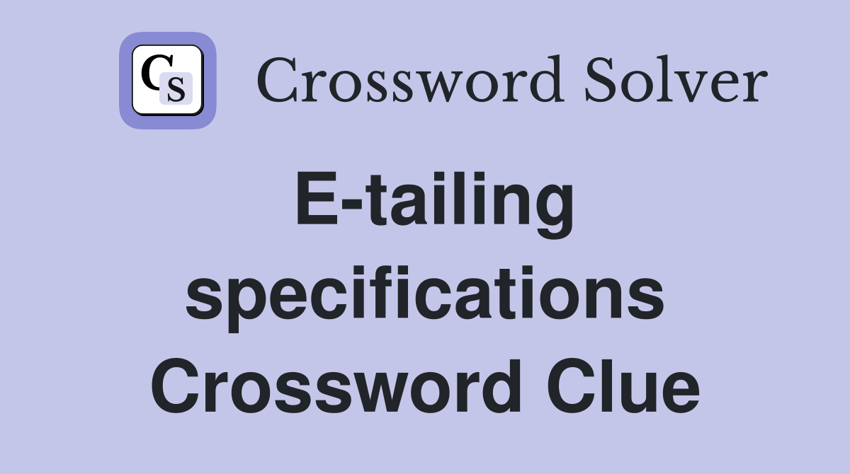 E-tailing specifications Crossword Clue