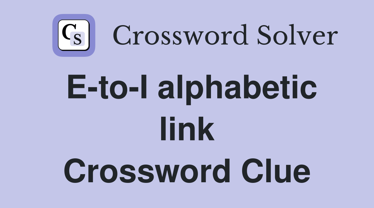E-to-I alphabetic link Crossword Clue