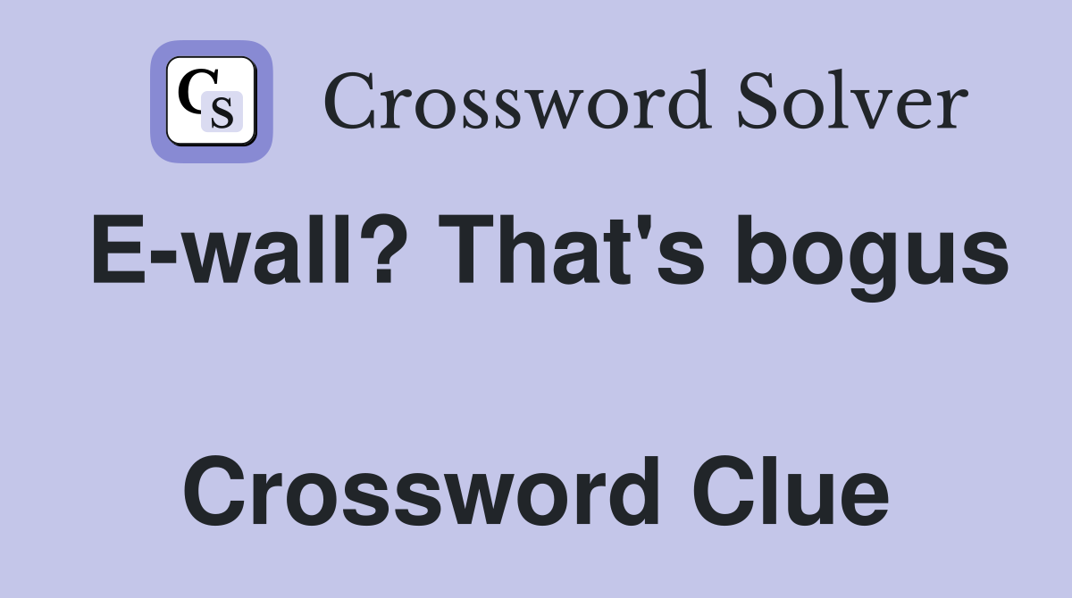E-wall? That's bogus  Crossword Clue