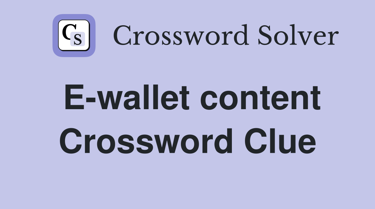 E-wallet content Crossword Clue
