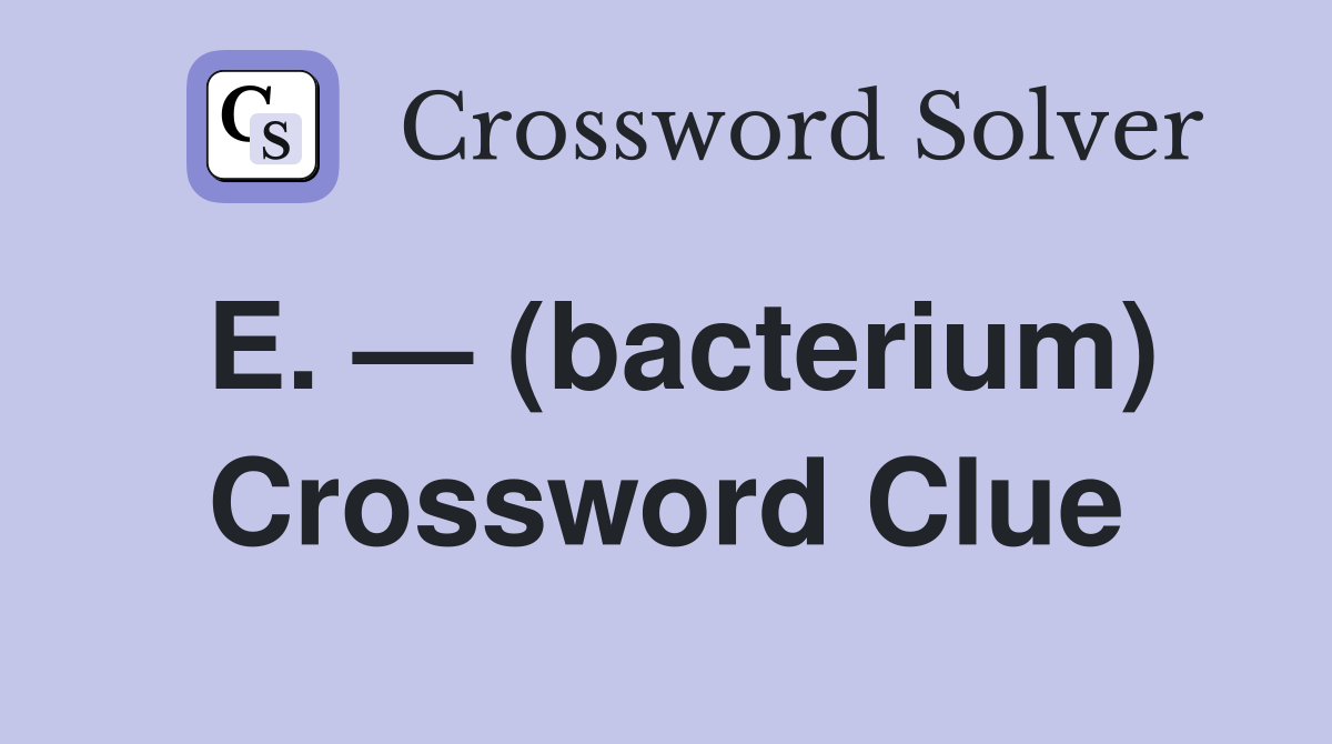 E. — (bacterium) Crossword Clue