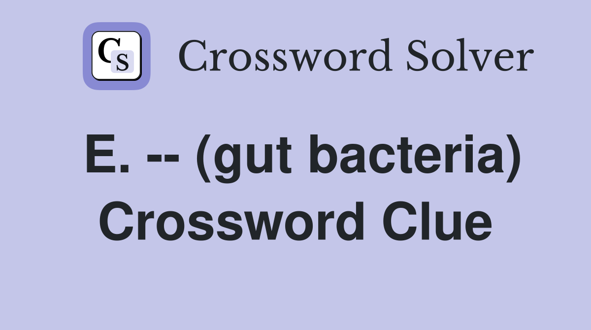 E. -- (gut bacteria) Crossword Clue