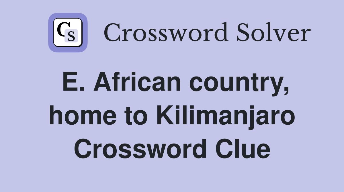 E. African country, home to Kilimanjaro Crossword Clue