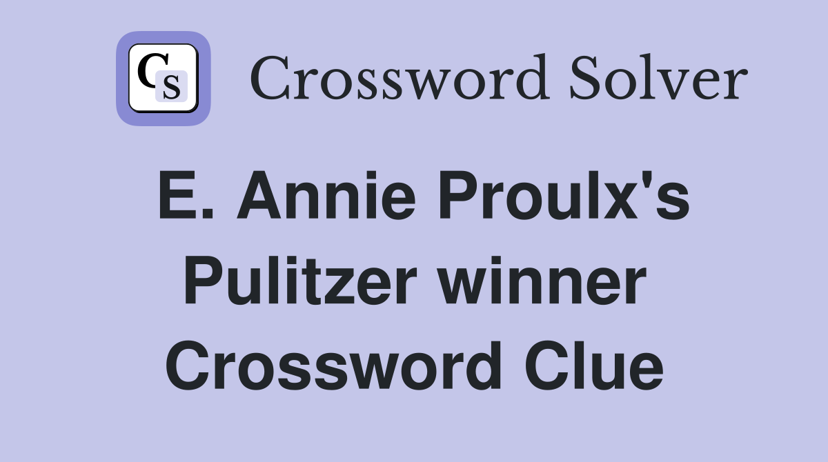 E. Annie Proulx's Pulitzer winner Crossword Clue