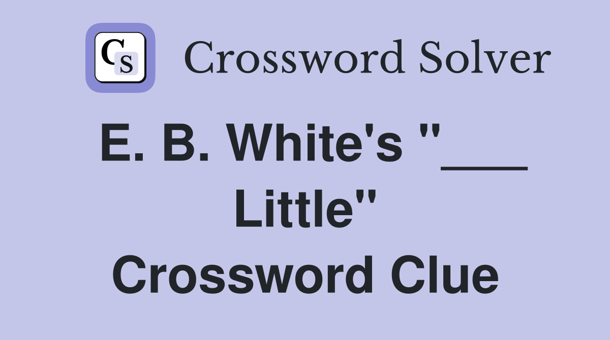 E. B. White's "___ Little" Crossword Clue