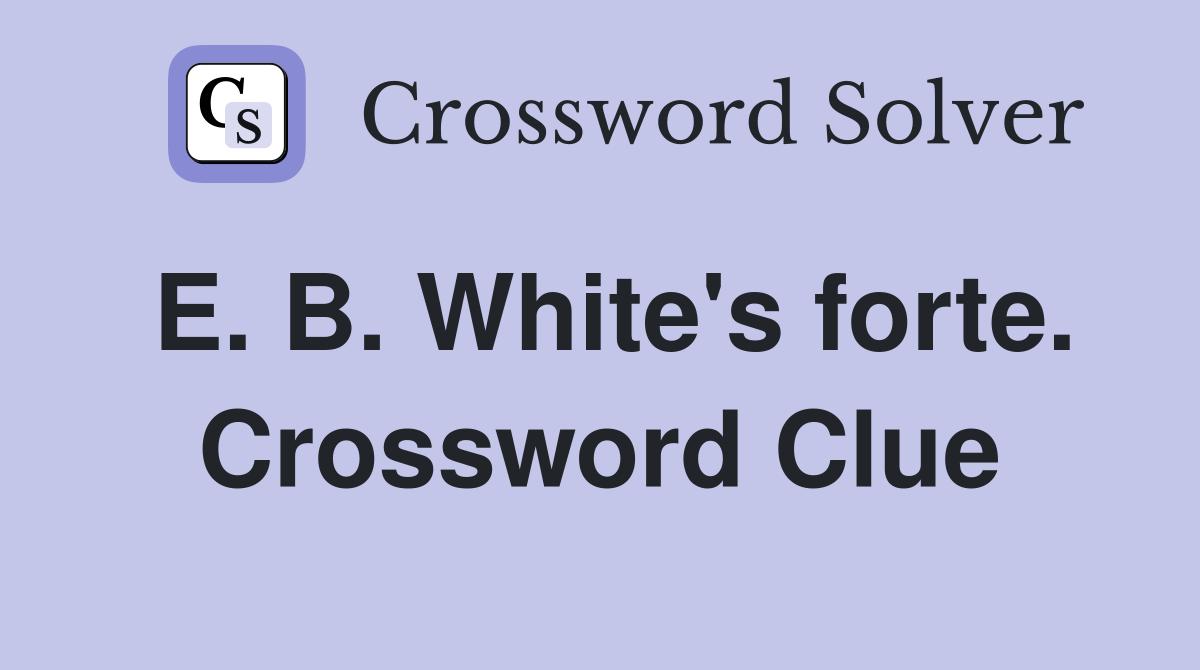 E. B. White's forte. Crossword Clue