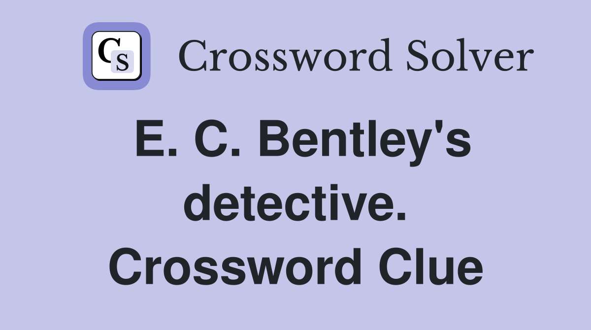 E. C. Bentley's detective. Crossword Clue