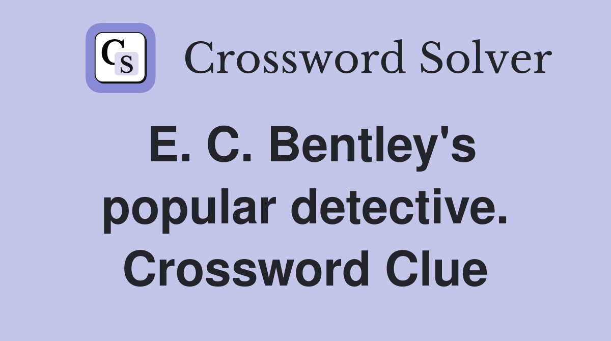 E. C. Bentley's popular detective. Crossword Clue