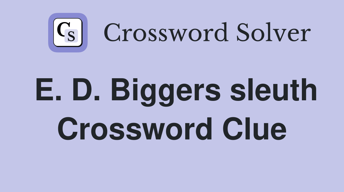E. D. Biggers sleuth Crossword Clue