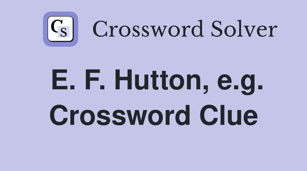 E. F. Hutton, e.g. Crossword Clue