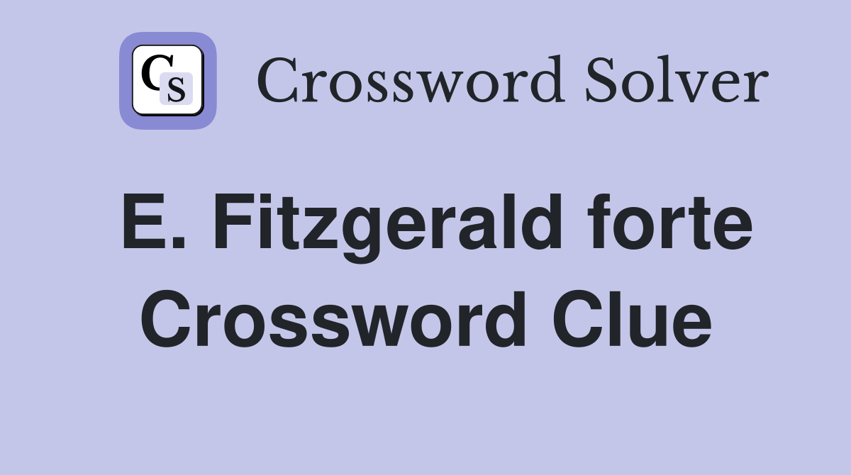 E. Fitzgerald forte Crossword Clue