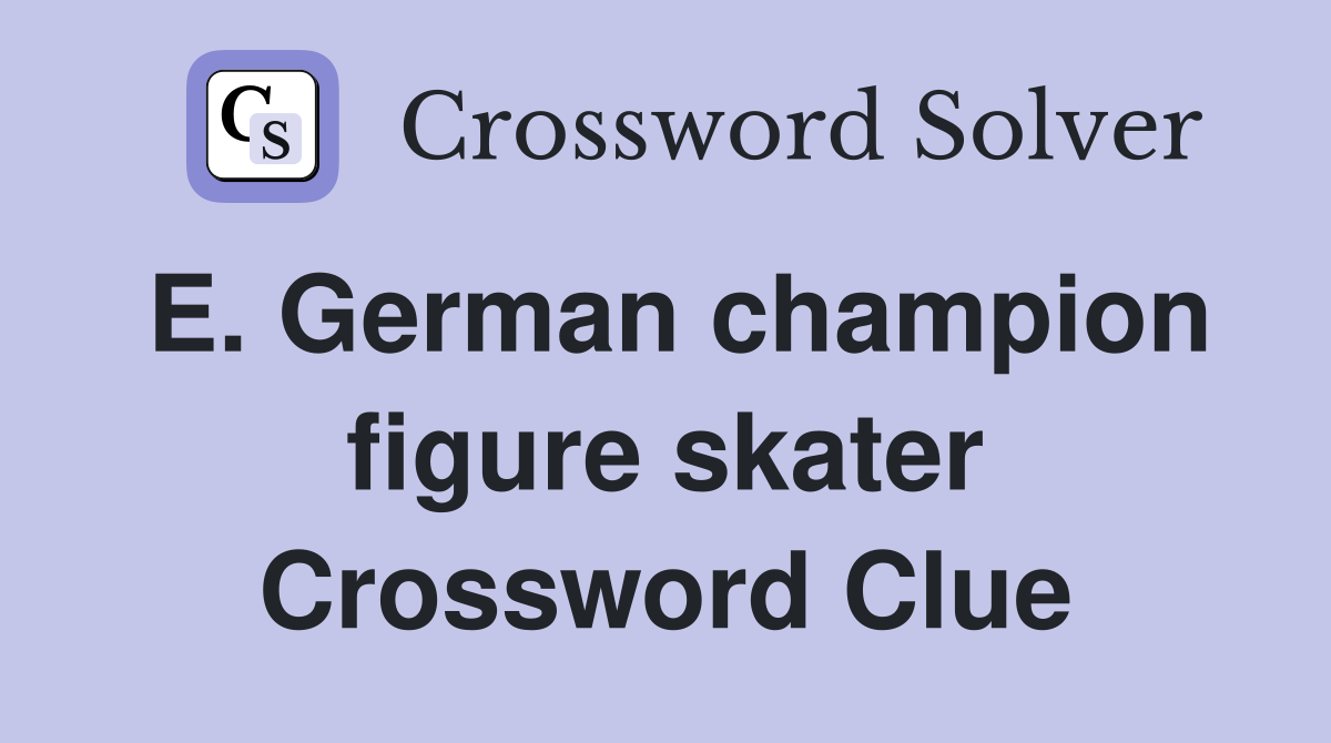 E. German champion figure skater Crossword Clue