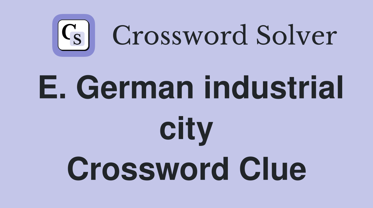E. German industrial city Crossword Clue