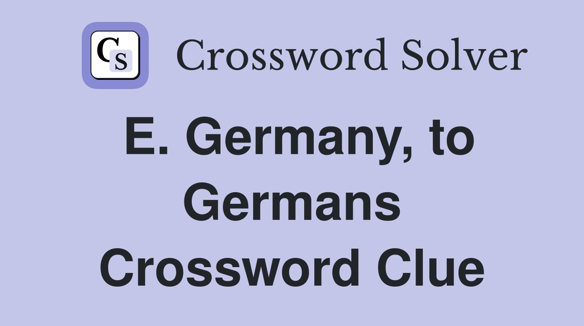 E. Germany, to Germans Crossword Clue